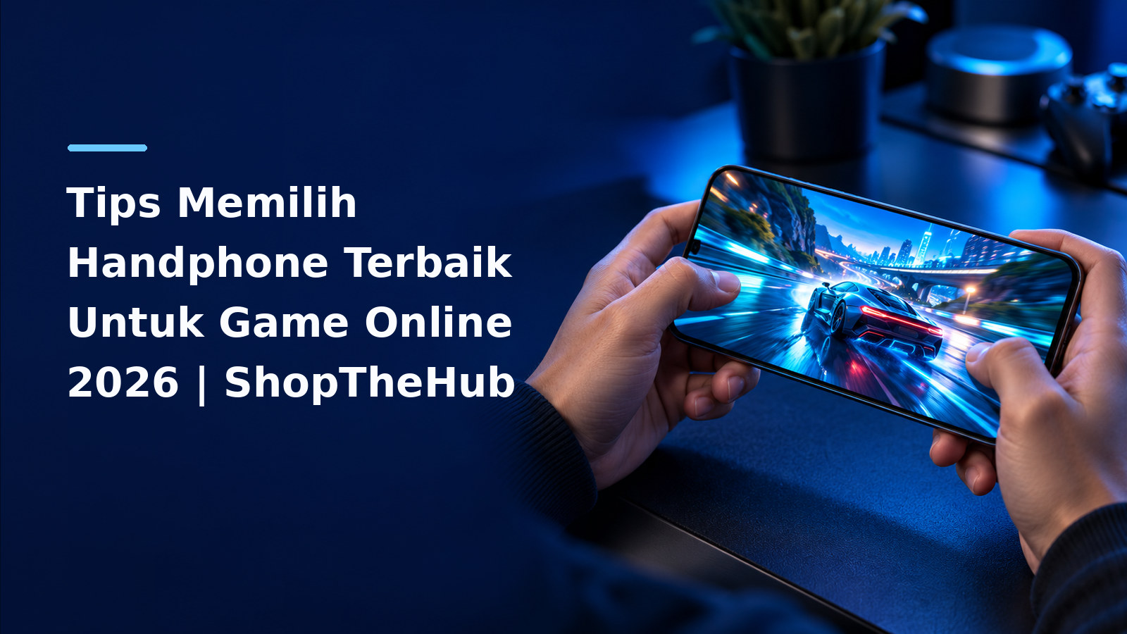 Tips Memilih Handphone Terbaik Untuk Game Online 2026 | ShopTheHub